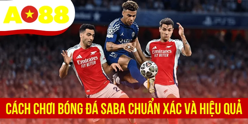 Cách Chơi Bóng Đá Saba Chuẩn Xác Và Hiệu Quả Cho Tân Thủ