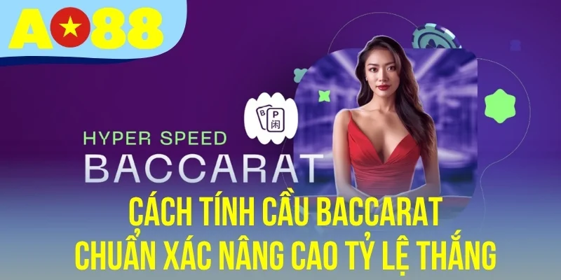 Cách Tính Cầu Baccarat Chuẩn Xác Nâng Cao Tỷ Lệ Thắng