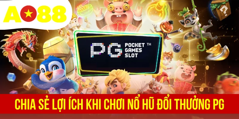 Chia sẻ lợi ích khi chơi nổ hũ đổi thưởng PG