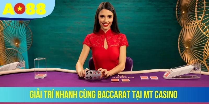 Giải trí nhanh cùng Baccarat tại MT casino