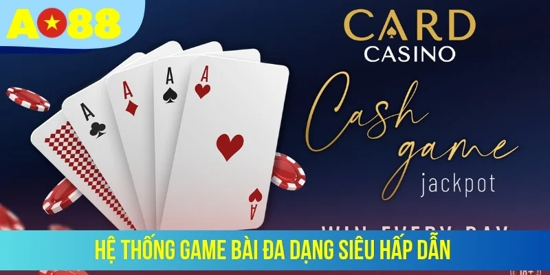 Hệ thống game bài đa dạng siêu hấp dẫn