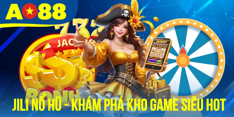 Jili Nổ Hũ - Khám Phá Kho Game Slot Đổi Thưởng Siêu Hot