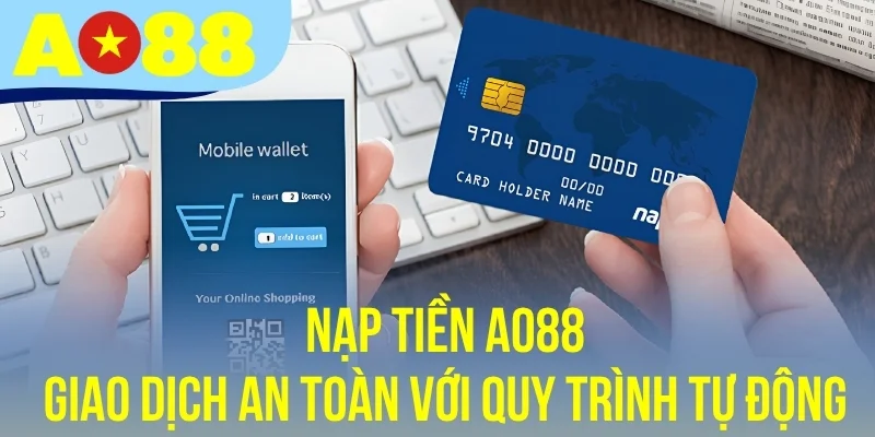 Nạp Tiền AO88 - Giao Dịch An Toàn Với Quy Trình Tự Động