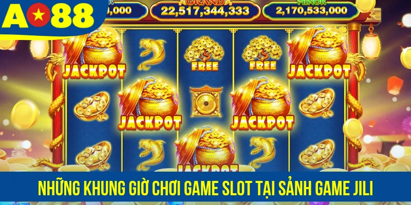 Những khung giờ chơi game slot tại sảnh game Jili