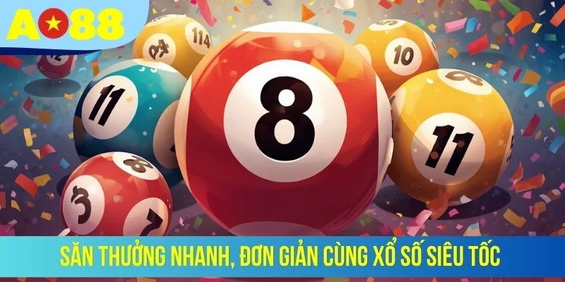 Săn thưởng nhanh, đơn giản cùng xổ số siêu tốc