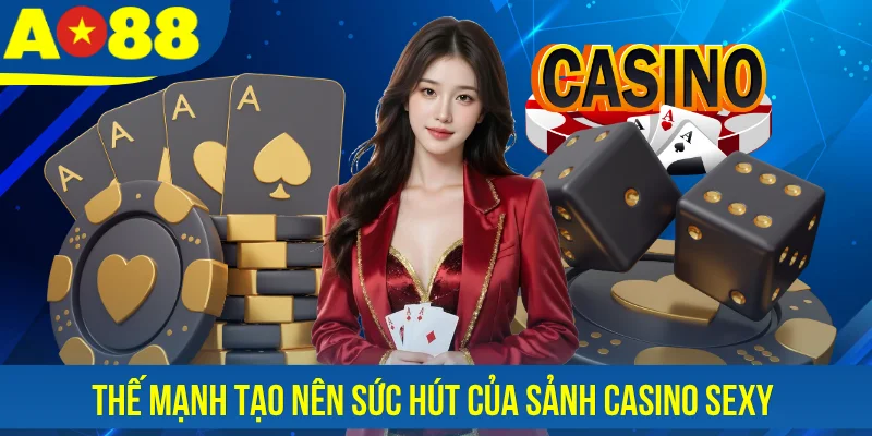 Thế mạnh tạo nên sức hút của sảnh casino Sexy 