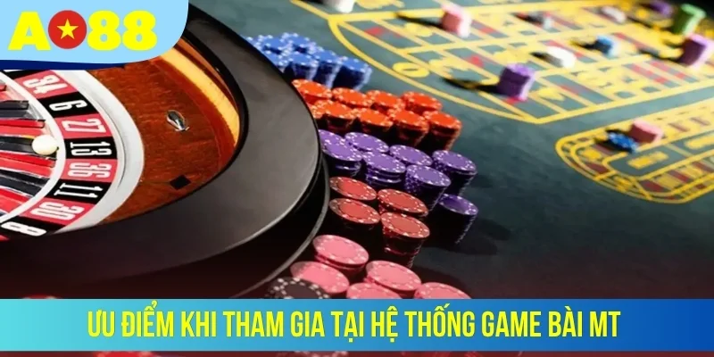 Ưu điểm khi tham gia tại hệ thống game bài MT