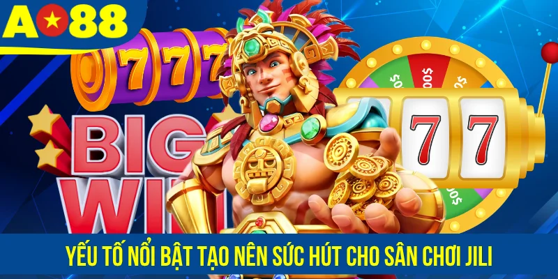 Yếu tố nổi bật tạo nên sức hút cho sân chơi Jili
